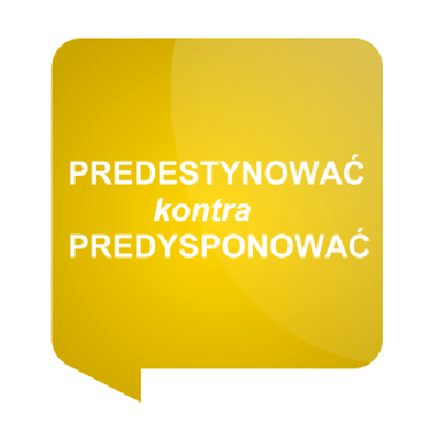 predestynować kontra predysponować