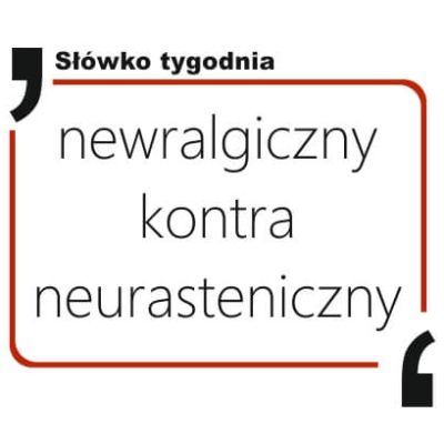 newralgiczny kontra neurasteniczny