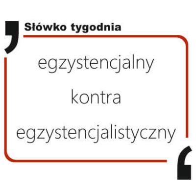 egzystencjalny kontra egzystencjalistyczny