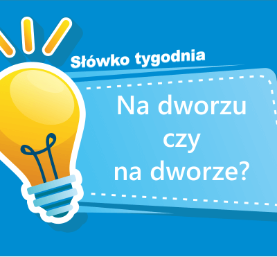 Na dworzu czy na dworze