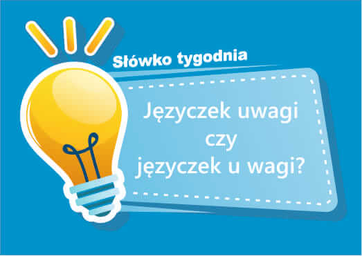 Języczek uwagi czy języczek u wagi