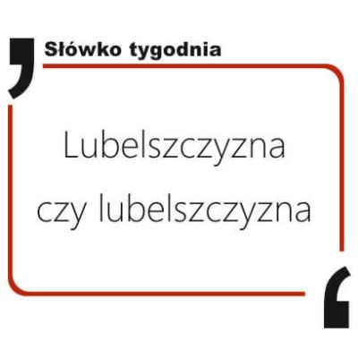 Lubelszczyzna czy lubelszczyzna