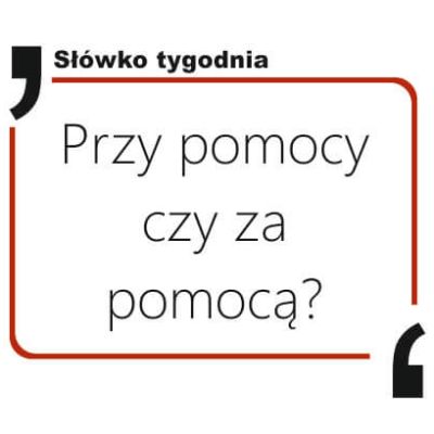 Przy pomocy czy za pomocą
