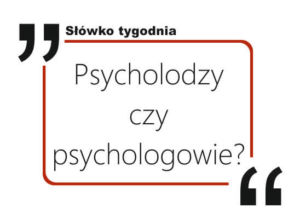 Psycholodzy czy psychologowie