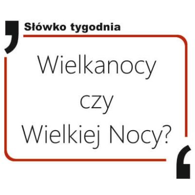 Wielkanocy czy Wielkiej Nocy