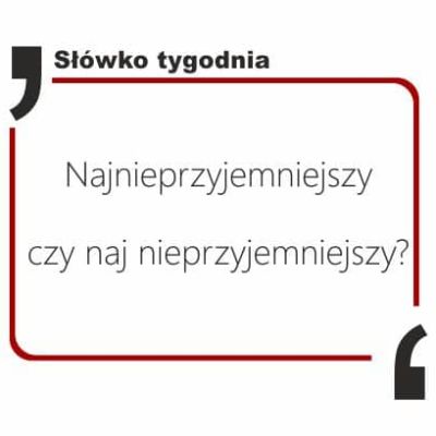 Najnieprzyjemniejszy czy naj nieprzyjemniejszy