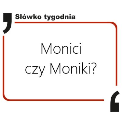 Monici czy Moniki