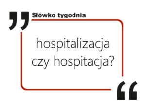 Hospitalizacja czy hospitacja
