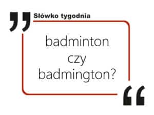 Badminton czy badmington