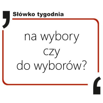 Na wybory czy do wyborów