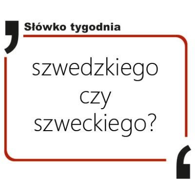 Szwedzkiego czy szweckiego?