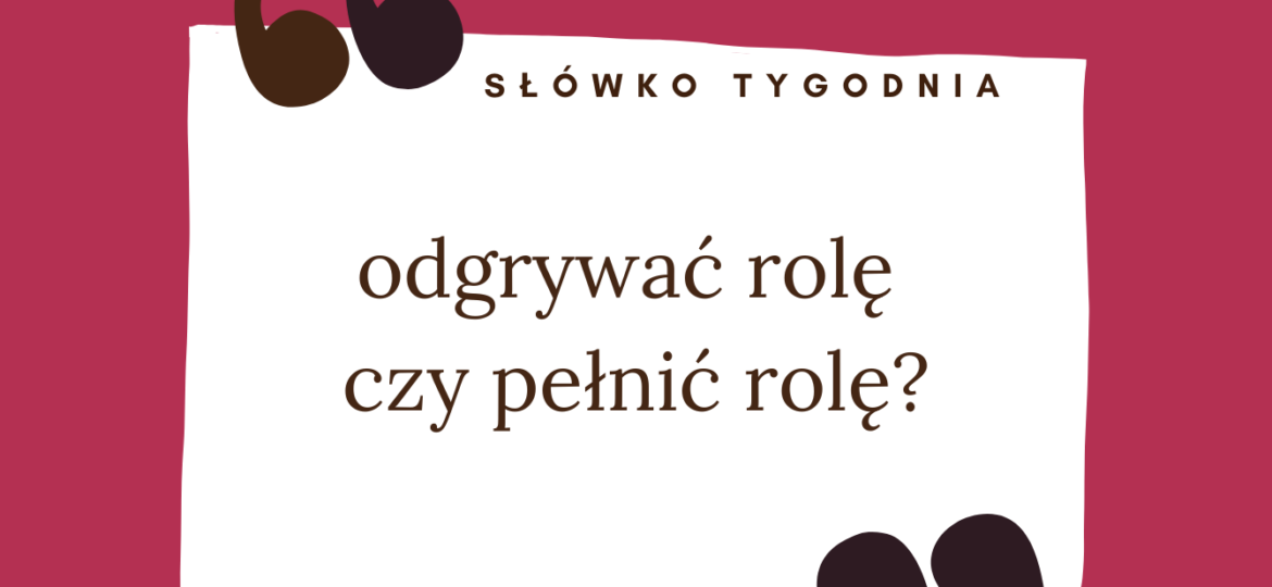 Odgrywać rolę czy pełnić rolę