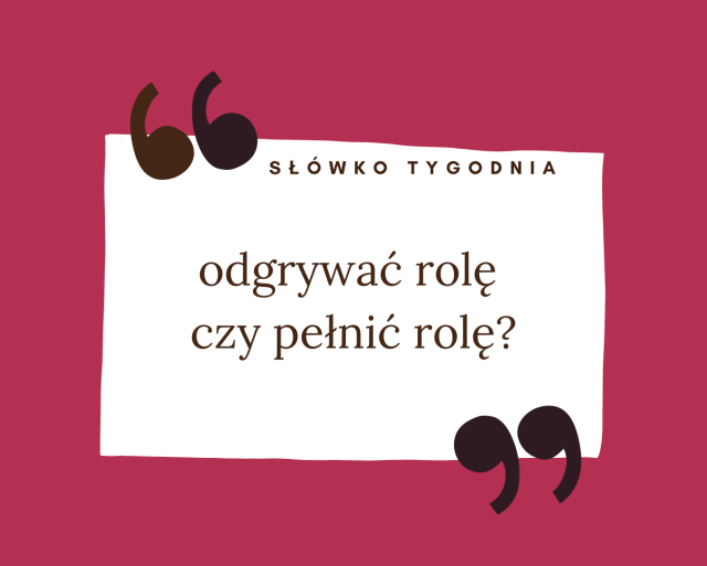 Odgrywać rolę czy pełnić rolę