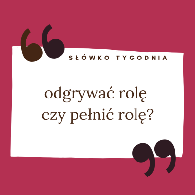 Odgrywać rolę czy pełnić rolę